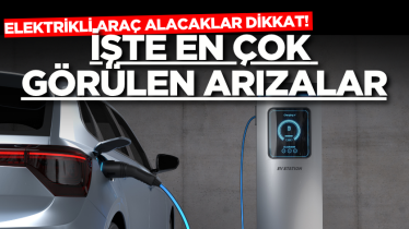 Elektrikli araç alacaklar dikkat! İşte en çok görülen arızalar