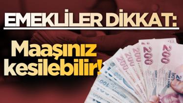 Emekliler dikkat: Maaşınız kesilebilir! 