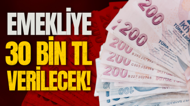 Emekliye 30 bin TL verilecek!