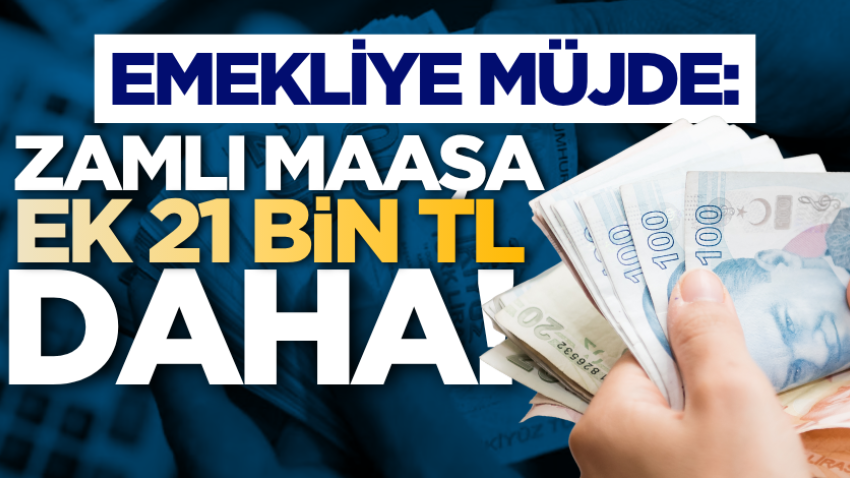 Emekliye müjde: Zamlı maaşa ek 21 bin TL daha!