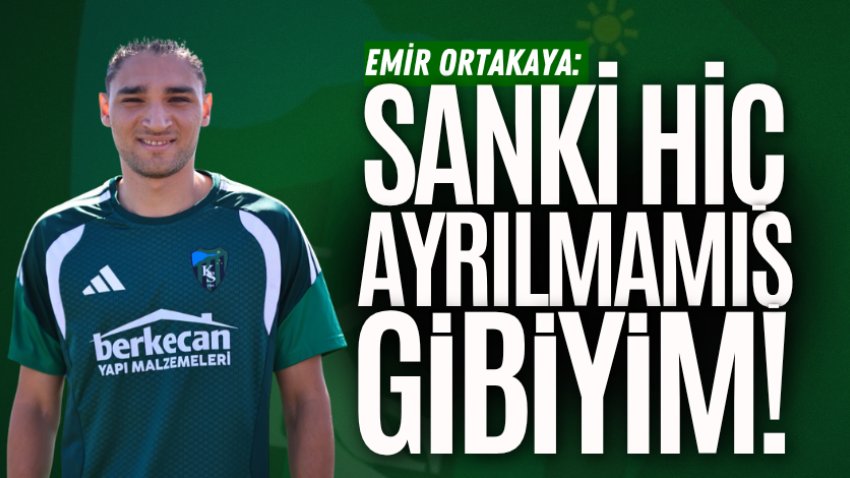 Emir Ortakaya: Sanki hiç ayrılmamış gibiyim!