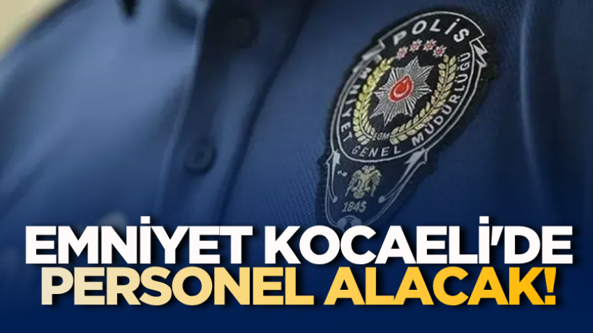 Emniyet Kocaeli'de personel alacak!