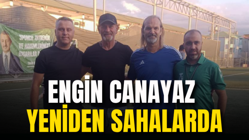 Engin Canayaz yeniden sahalarda