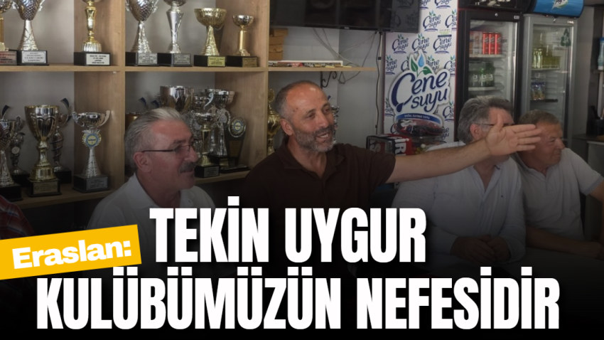 Eraslan: Tekin Uygur kulübümüzün nefesidir