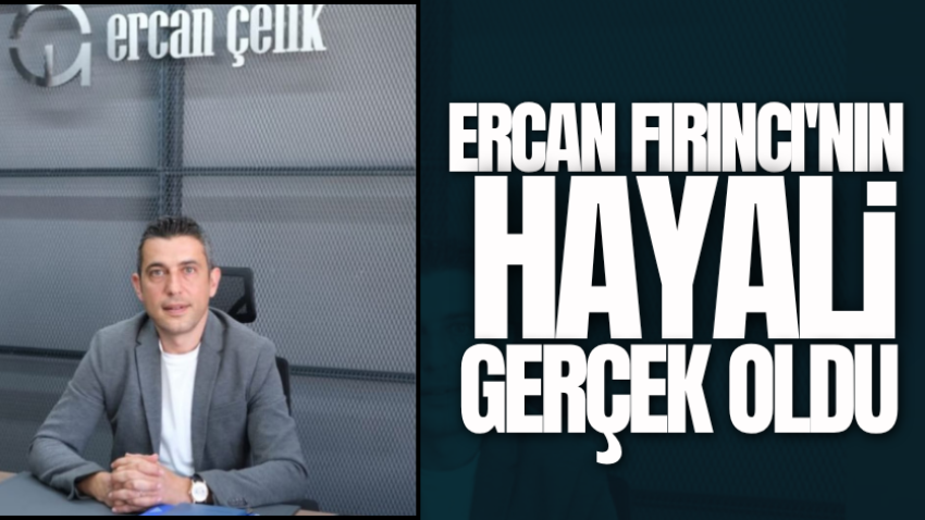 Ercan Fırıncı'nın hayali gerçek oldu