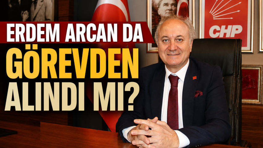 Erdem Arcan da görevden alındı mı?