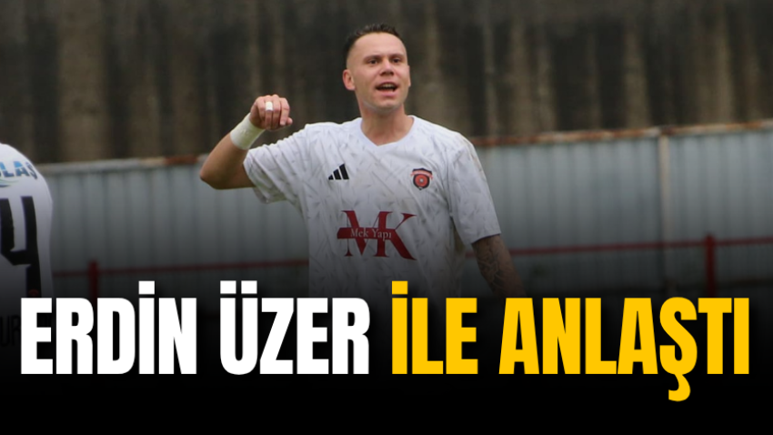 Erdin Üzer ile anlaştı 