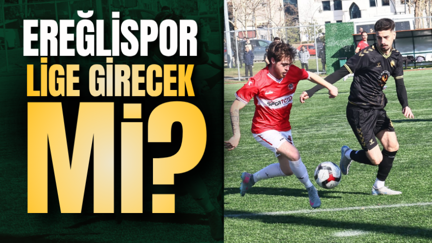 Ereğlispor lige girecek mi?