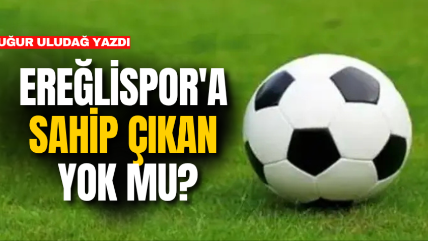 Ereğlispor'a sahip çıkan yok mu?
