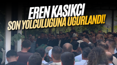 Eren Kaşıkçı son yolculuğuna uğurlandı!