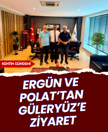 Ergün ve Polat’tan Güleryüz’e ziyaret