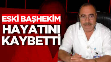 Eski başhekim hayatını kaybetti
