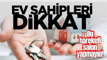 Ev sahipleri dikkat: Bu hareketi sakın yapmayın!