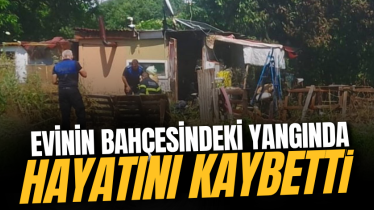Evinin bahçesindeki yangında hayatını kaybetti