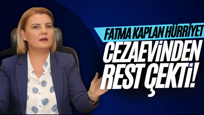 Fatma Kaplan Hürriyet cezaevinden rest çekti!