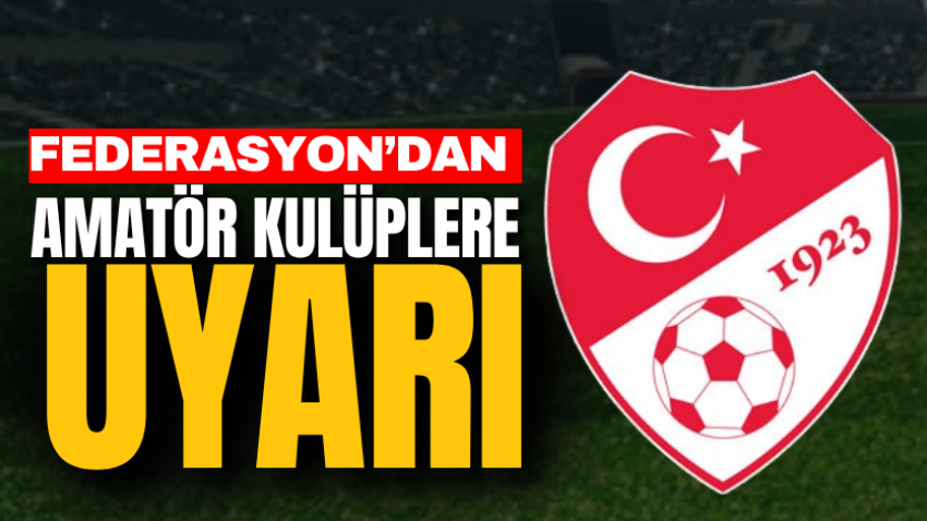 Federasyon’dan amatör kulüplere uyarı