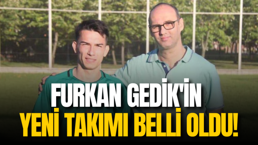Furkan Gedik'in yeni takımı belli oldu!