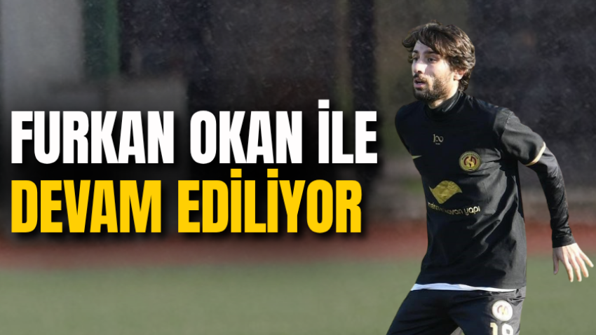 Furkan Okan ile devam ediliyor