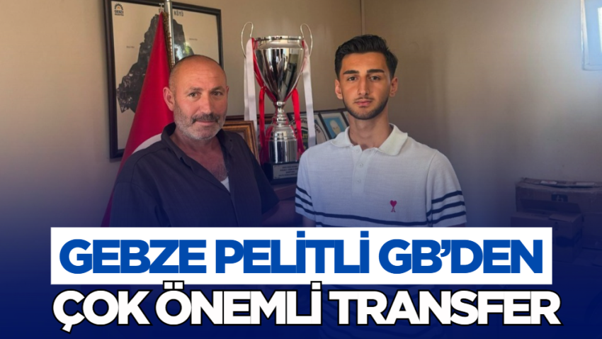 Gebze Pelitli GB’den çok önemli transfer