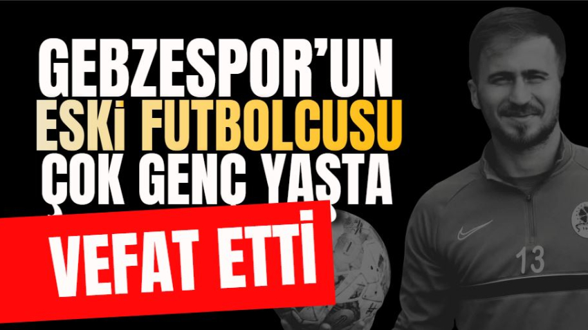 Gebzespor’un eski futbolcusu çok genç yaşta vefat etti