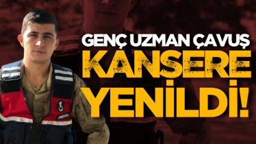 Genç uzman çavuş kansere yenildi!