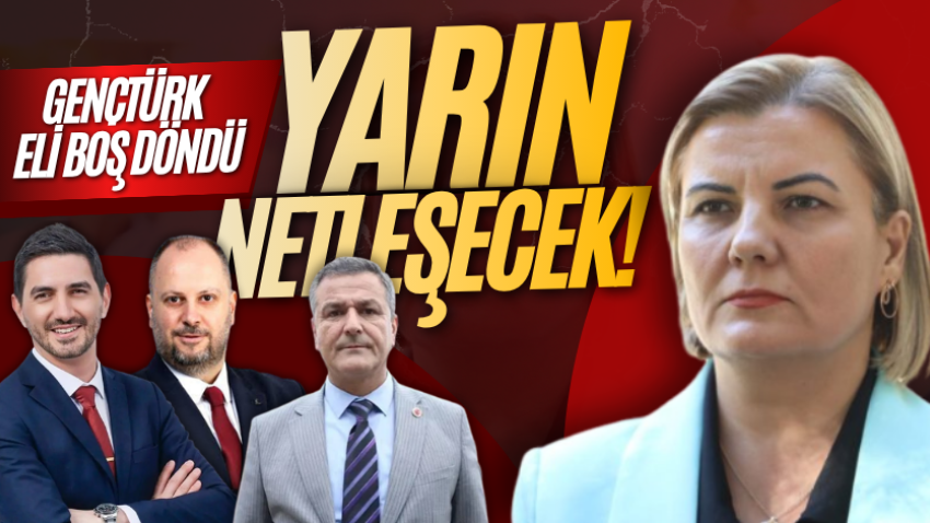 Gençtürk eli boş döndü, yarın netleşecek!