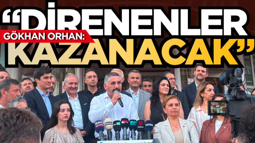 Gökhan Orhan: “Direnenler kazanacak”