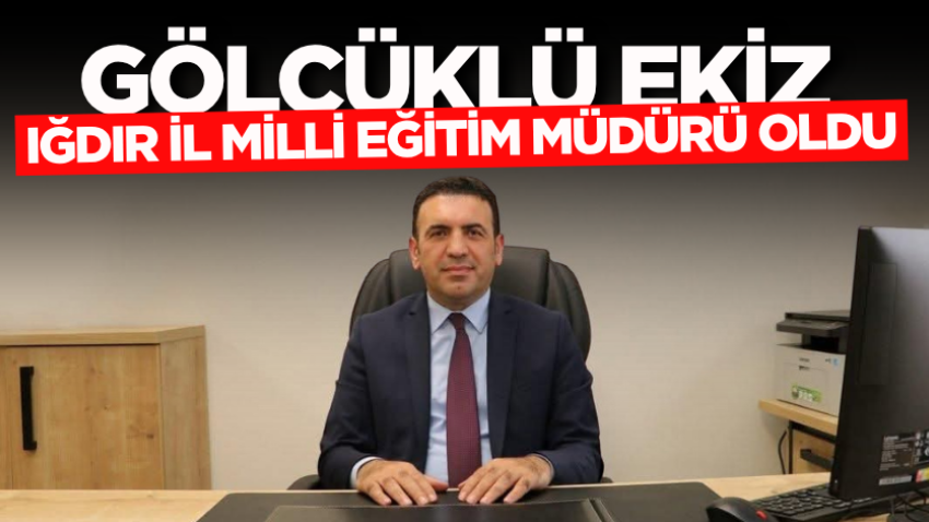 Gölcüklü Ekiz, Iğdır İl Milli Eğitim Müdürü oldu