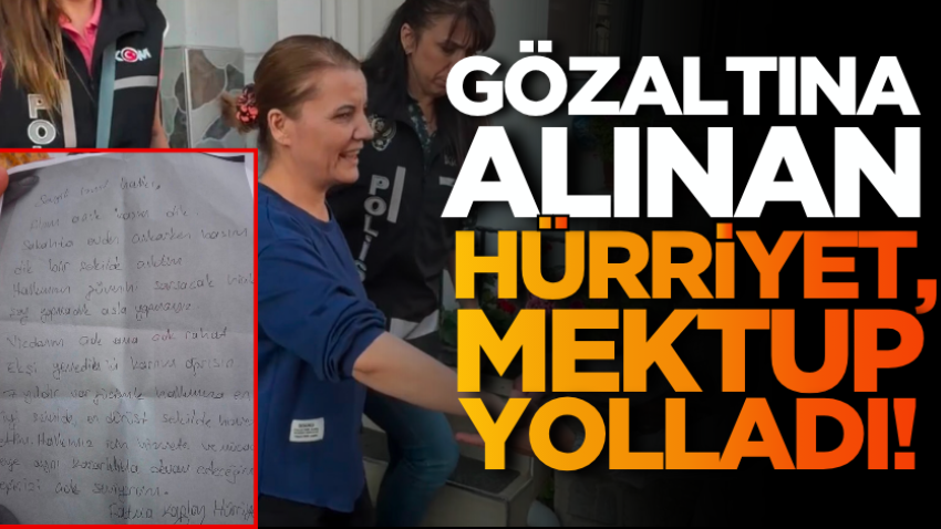 Gözaltına alınan Hürriyet, mektup yolladı!