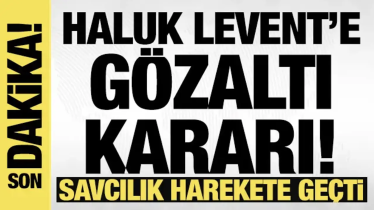 Haluk Levent hakkında gözaltı kararı!