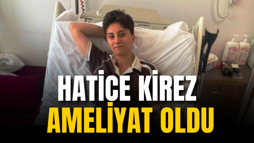 Hatice Kirez ameliyat oldu