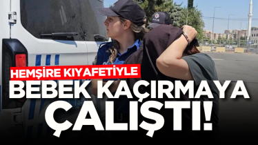Hemşire kıyafetiyle bebek kaçırmaya çalıştı!