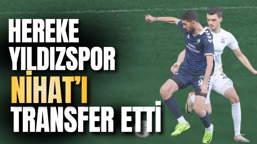 Hereke Yıldızspor Nihat’ı transfer etti