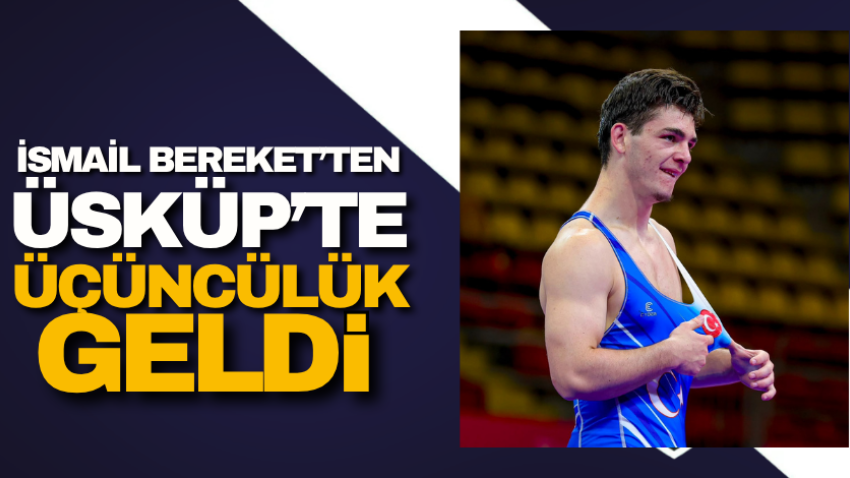İsmail Bereket’ten Üsküp’te üçüncülük geldi