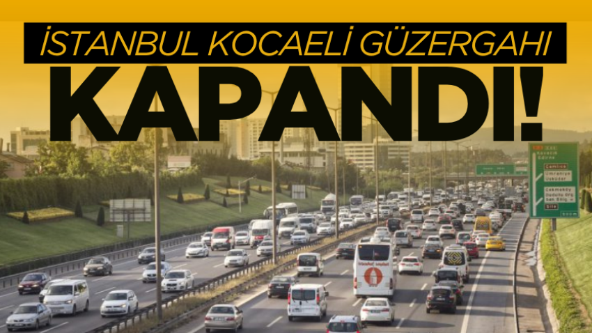 İstanbul Kocaeli güzergahı kapandı!
