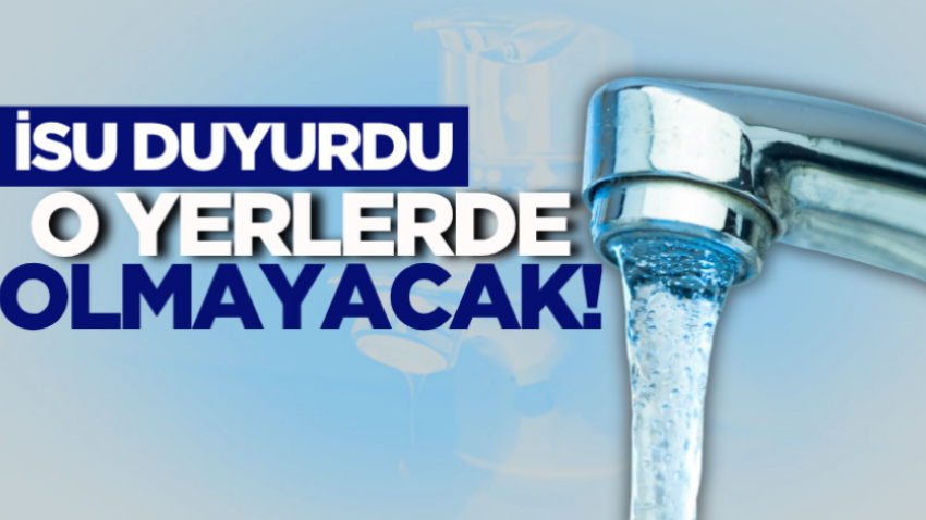 İSU duyurdu: O yerlerde olmayacak!