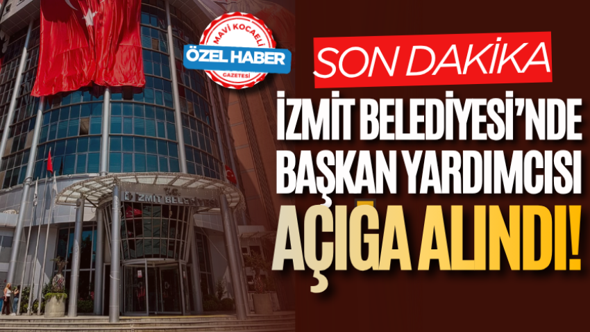 İzmit Belediyesi’nde başkan yardımcısı açığa alındı!