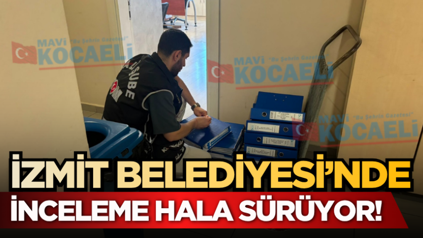 İzmit Belediyesi’nde inceleme hala sürüyor!