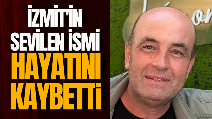 İzmit’in sevilen ismi hayatını kaybetti