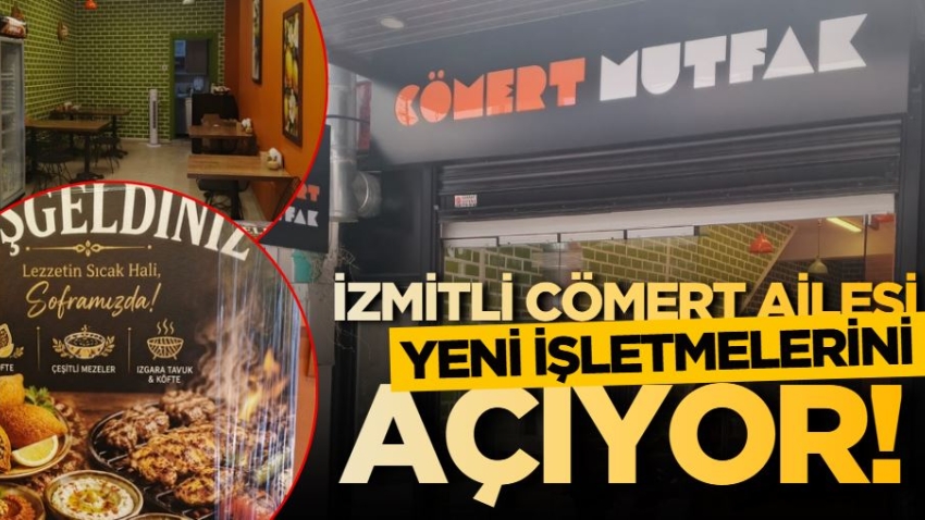 İzmitli Cömert ailesi yeni işletmelerini açıyor!