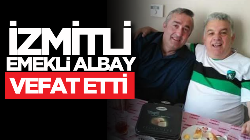 İzmitli emekli albay vefat etti 