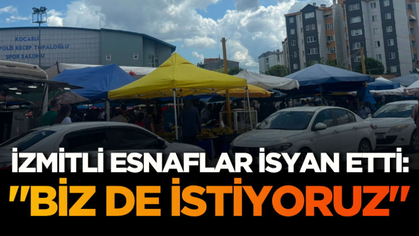 İzmitli esnaflar isyan etti: "Biz de istiyoruz"