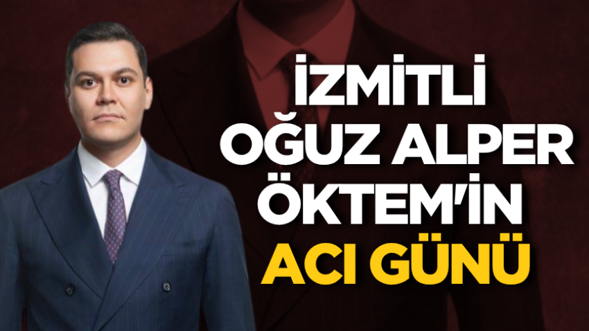 İzmitli Oğuz Alper Öktem'in acı günü