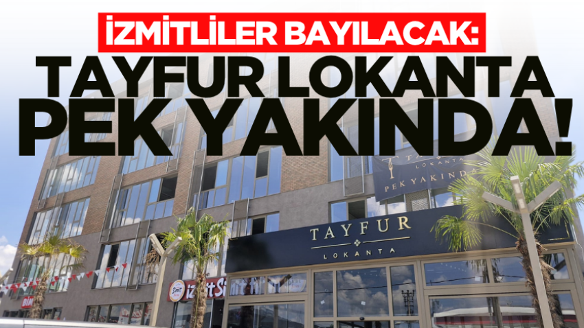 İzmitliler bayılacak: Tayfur Lokanta pek yakında!