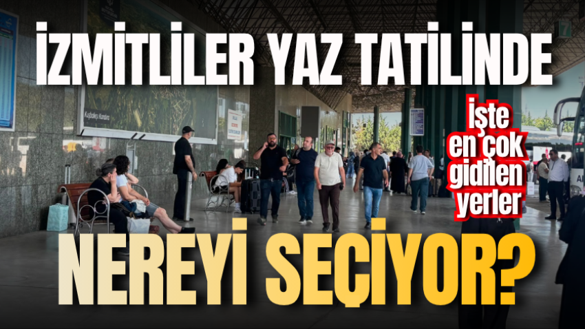 İzmitliler yaz tatilinde nereyi seçiyor? İşte en çok gidilen yerler