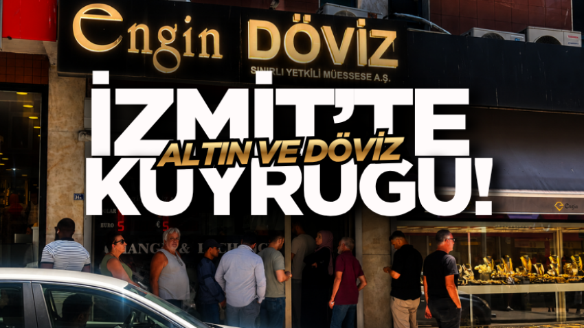 İzmit’te altın ve döviz kuyruğu!