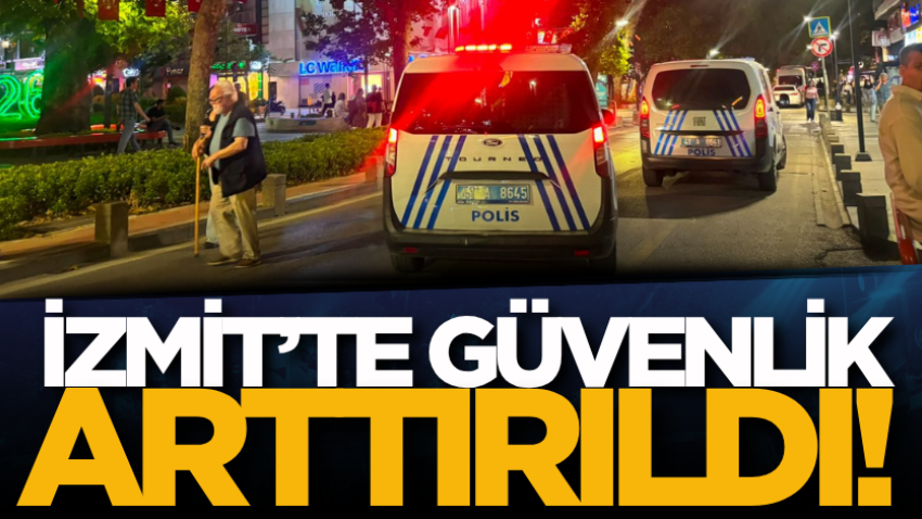 İzmit’te güvenlik arttırıldı!