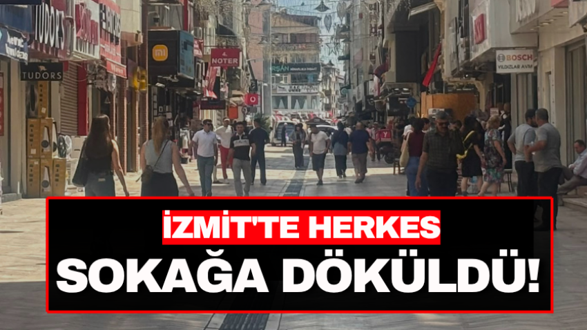 İzmit'te herkes sokağa döküldü! 