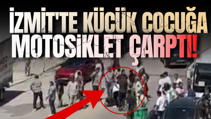İzmit'te küçük çocuğa motosiklet çarptı! 