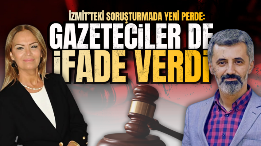 İzmit’teki soruşturmada yeni perde: Gazeteciler de ifade verdi